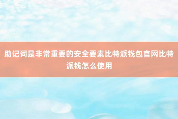 助记词是非常重要的安全要素比特派钱包官网比特派钱怎么使用