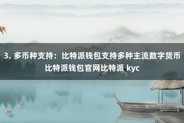 3. 多币种支持：比特派钱包支持多种主流数字货币比特派钱包官网比特派 kyc