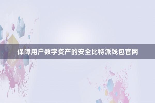 保障用户数字资产的安全比特派钱包官网