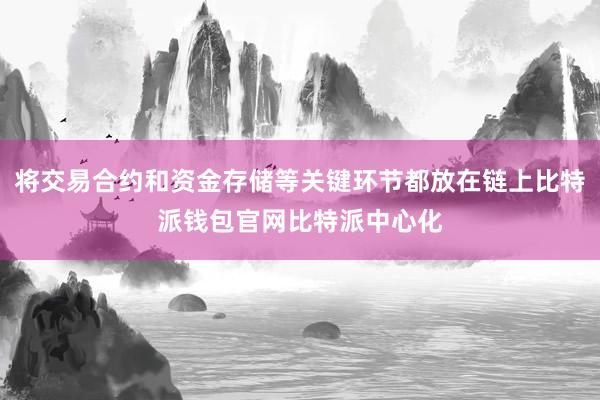 将交易合约和资金存储等关键环节都放在链上比特派钱包官网比特派中心化