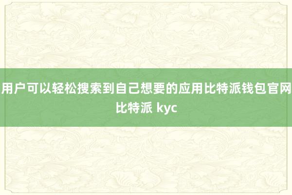 用户可以轻松搜索到自己想要的应用比特派钱包官网比特派 kyc