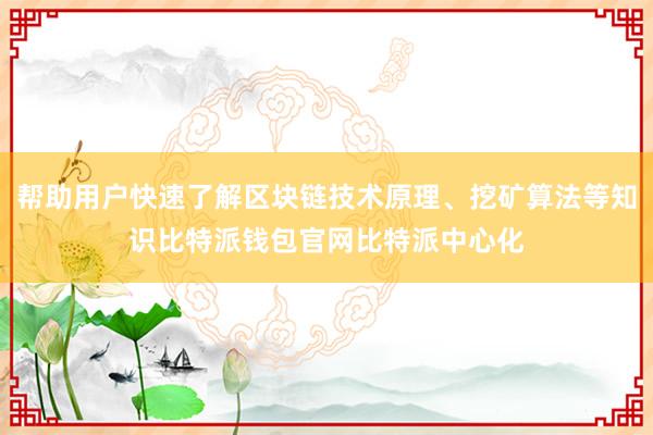 帮助用户快速了解区块链技术原理、挖矿算法等知识比特派钱包官网比特派中心化