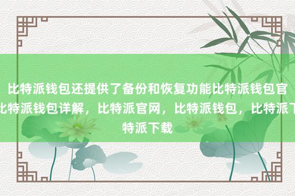 比特派钱包还提供了备份和恢复功能比特派钱包官网比特派钱包详解，比特派官网，比特派钱包，比特派下载