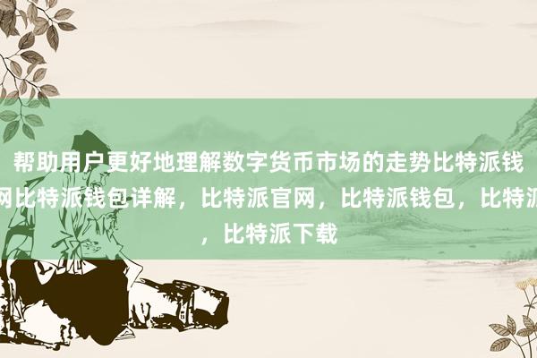 帮助用户更好地理解数字货币市场的走势比特派钱包官网比特派钱包详解，比特派官网，比特派钱包，比特派下载