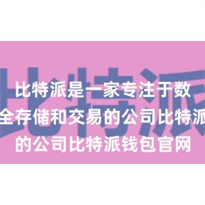 比特派是一家专注于数字货币安全存储和交易的公司比特派钱包官网