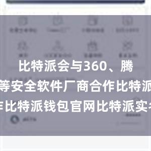 比特派会与360、腾讯、金山等安全软件厂商合作比特派钱包官网比特派实名认证