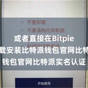 或者直接在Bitpie官方网站下载安装比特派钱包官网比特派实名认证