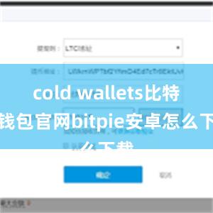 cold wallets比特派钱包官网bitpie安卓怎么下载