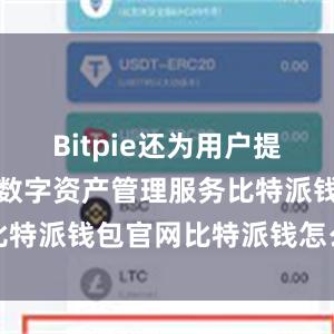 Bitpie还为用户提供了一站式数字资产管理服务比特派钱包官网比特派钱怎么使用