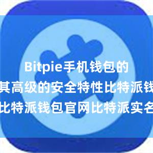 Bitpie手机钱包的优势之一是其高级的安全特性比特派钱包官网比特派实名认证