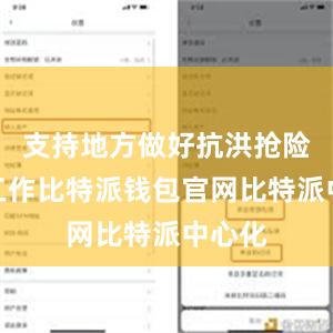 支持地方做好抗洪抢险救灾工作比特派钱包官网比特派中心化