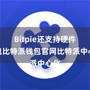 Bitpie还支持硬件钱包比特派钱包官网比特派中心化