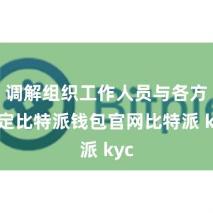 调解组织工作人员与各方商定比特派钱包官网比特派 kyc