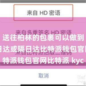 送往柏林的包裹可以做到出库后次日达或隔日达比特派钱包官网比特派 kyc