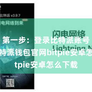第一步：登录比特派账号首先比特派钱包官网bitpie安卓怎么下载