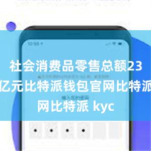 社会消费品零售总额23.6万亿元比特派钱包官网比特派 kyc