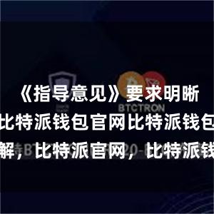 《指导意见》要求明晰各方责任比特派钱包官网比特派钱包详解，比特派官网，比特派钱包，比特派下载