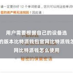 用户需要根据自己的设备选择合适的版本比特派钱包官网比特派钱怎么使用