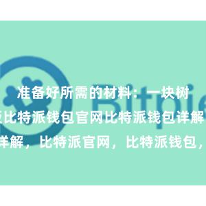 准备好所需的材料：一块树莓派设备板比特派钱包官网比特派钱包详解，比特派官网，比特派钱包，比特派下载