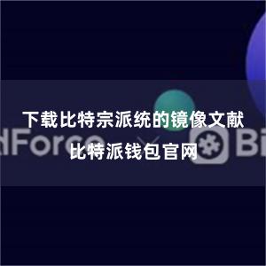 下载比特宗派统的镜像文献比特派钱包官网